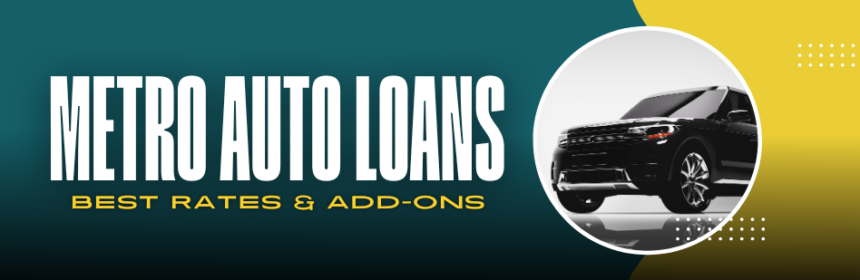 METRO auto loans. Best rates & add on products.